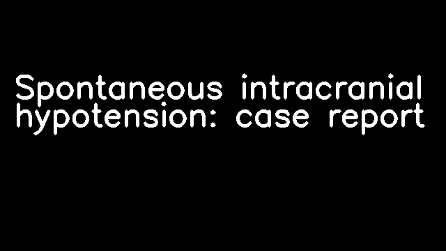 Spontaneous intracranial hypotension: case report