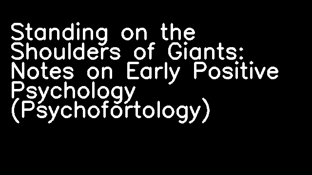 Standing on the Shoulders of Giants: Notes on Early Positive Psychology (Psychofortology)