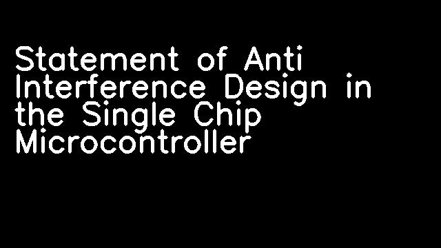 Statement of Anti Interference Design in the Single Chip Microcontroller