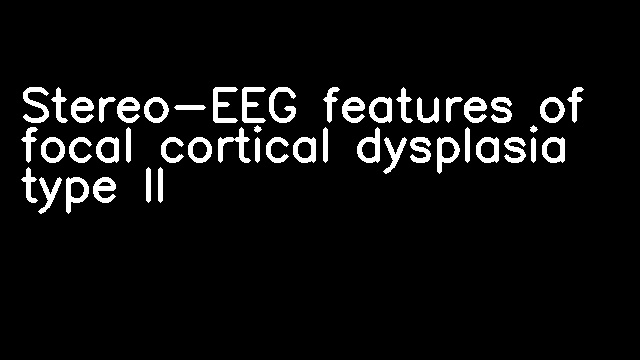 Stereo-EEG features of focal cortical dysplasia type II