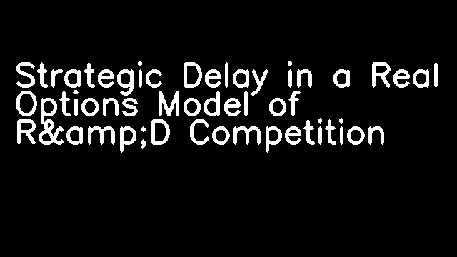 Strategic Delay in a Real Options Model of R&amp;D Competition