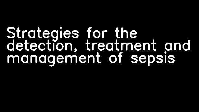 Strategies for the detection, treatment and management of sepsis