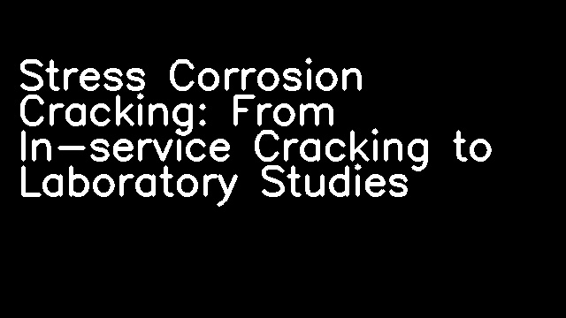 Stress Corrosion Cracking: From In-service Cracking to Laboratory Studies