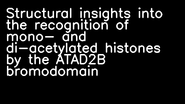 Structural insights into the recognition of mono- and di-acetylated histones by the ATAD2B bromodomain