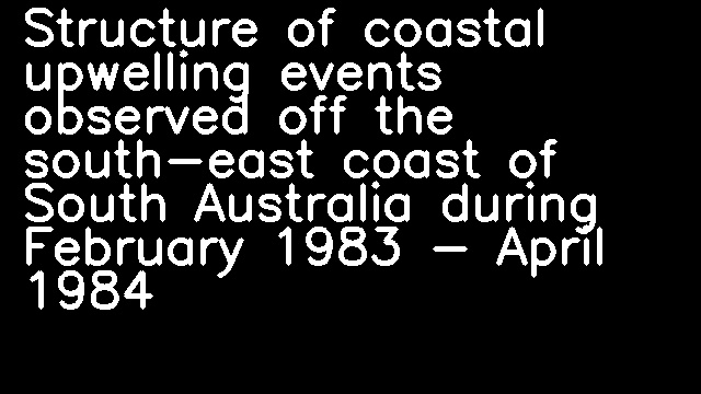 Structure of coastal upwelling events observed off the south-east coast of South Australia during February 1983 - April 1984