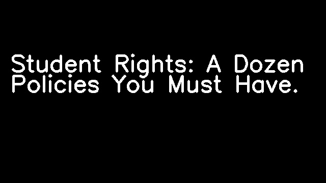 Student Rights: A Dozen Policies You Must Have.