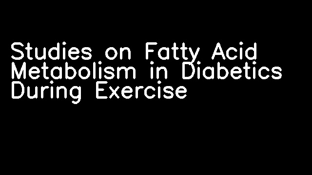 Studies on Fatty Acid Metabolism in Diabetics During Exercise