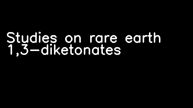 Studies on rare earth 1,3-diketonates