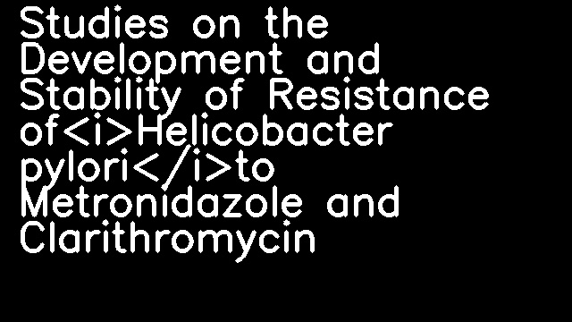 Studies on the Development and Stability of Resistance of<i>Helicobacter pylori</i>to Metronidazole and Clarithromycin