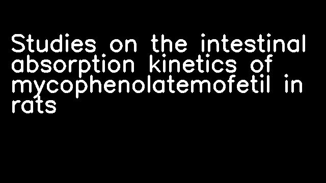 Studies on the intestinal absorption kinetics of mycophenolatemofetil in rats