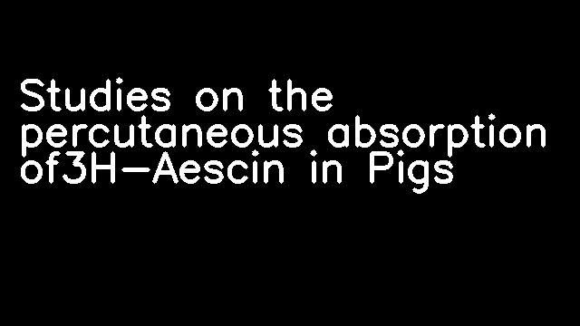 Studies on the percutaneous absorption of3H-Aescin in Pigs