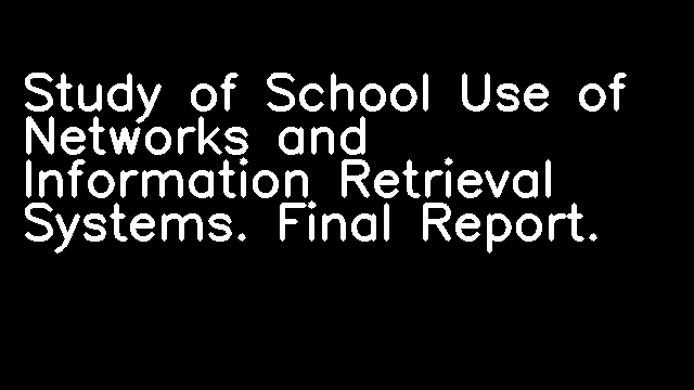 Study of School Use of Networks and Information Retrieval Systems. Final Report.