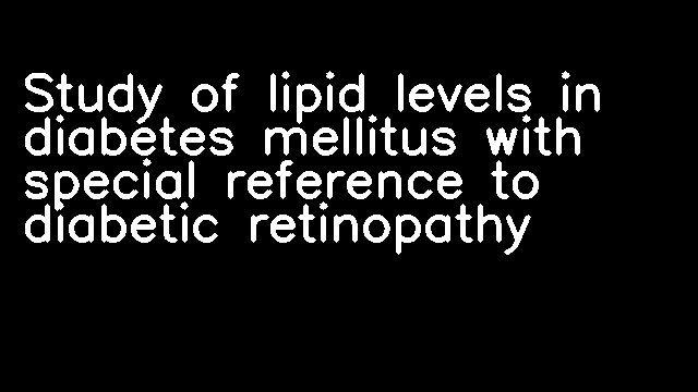 Study of lipid levels in diabetes mellitus with special reference to diabetic retinopathy