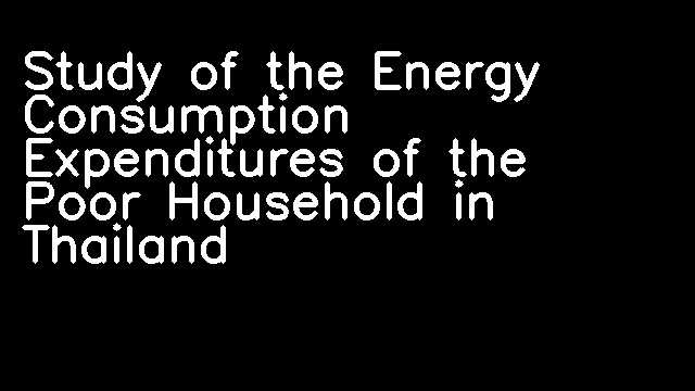 Study of the Energy Consumption Expenditures of the Poor Household in Thailand