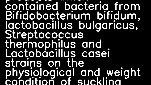 Study of the effect of different probiotic products which contained bacteria from Bifidobacterium bifidum, lactobacillus bulgaricus, Streptococcus thermophilus and Lactobacillus casei strains on the physiological and weight condition of suckling calves