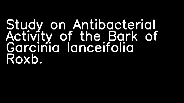 Study on Antibacterial Activity of the Bark of Garcinia lanceifolia Roxb.