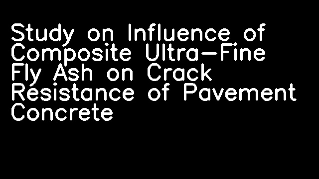 Study on Influence of Composite Ultra-Fine Fly Ash on Crack Resistance of Pavement Concrete