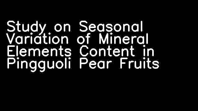 Study on Seasonal Variation of Mineral Elements Content in Pingguoli Pear Fruits