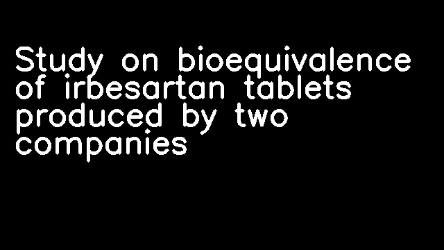 Study on bioequivalence of irbesartan tablets produced by two companies