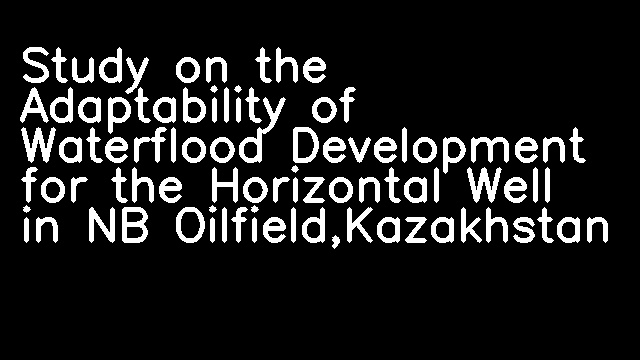 Study on the Adaptability of Waterflood Development for the Horizontal Well in NB Oilfield,Kazakhstan