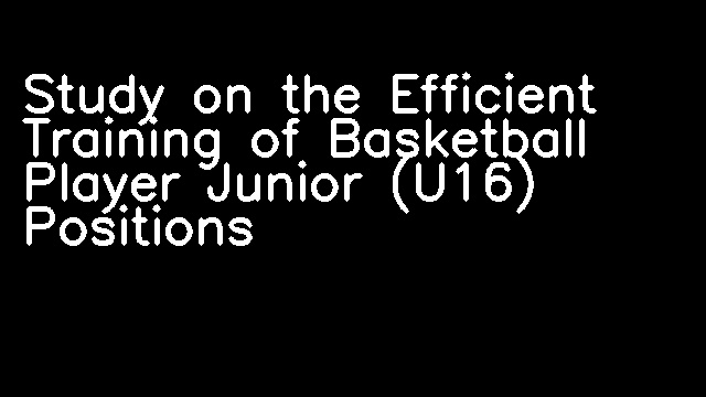 Study on the Efficient Training of Basketball Player Junior (U16) Positions