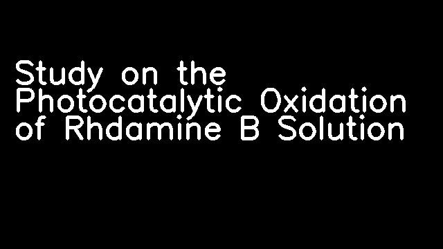 Study on the Photocatalytic Oxidation of Rhdamine B Solution