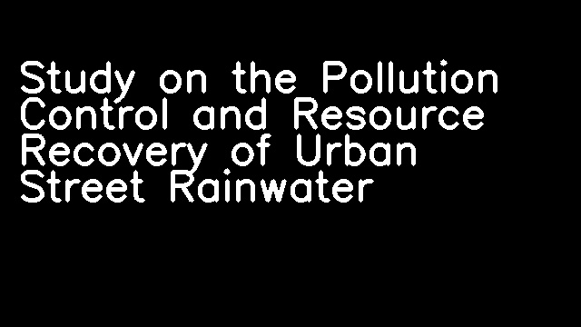 Study on the Pollution Control and Resource Recovery of Urban Street Rainwater