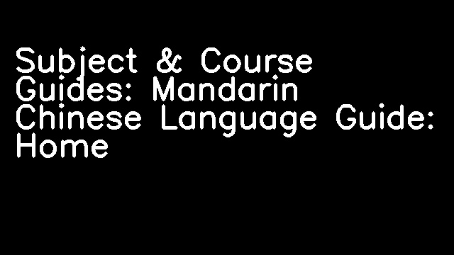 Subject & Course Guides: Mandarin Chinese Language Guide: Home