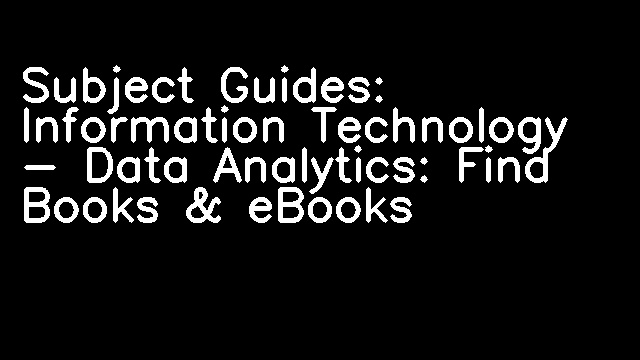 Subject Guides: Information Technology - Data Analytics: Find Books & eBooks