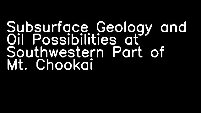 Subsurface Geology and Oil Possibilities at Southwestern Part of Mt. Chookai