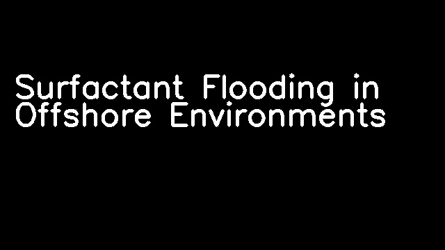 Surfactant Flooding in Offshore Environments