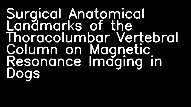 Surgical Anatomical Landmarks of the Thoracolumbar Vertebral Column on Magnetic Resonance Imaging in Dogs