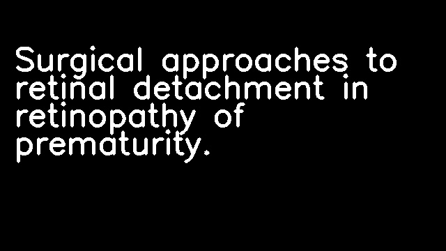 Surgical approaches to retinal detachment in retinopathy of prematurity.