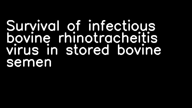 Survival of infectious bovine rhinotracheitis virus in stored bovine semen