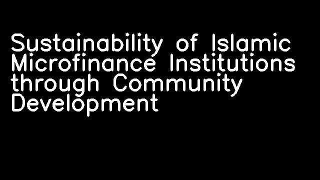 Sustainability of Islamic Microfinance Institutions through Community Development