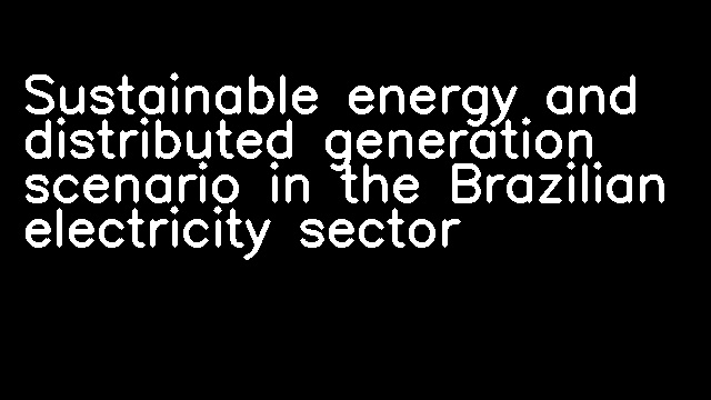 Sustainable energy and distributed generation scenario in the Brazilian electricity sector