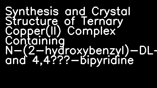 Synthesis and Crystal Structure of Ternary Copper(II) Complex Containing N-(2-hydroxybenzyl)-DL-alanine and 4,4′-bipyridine