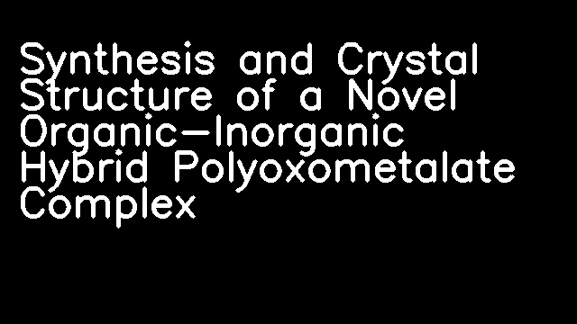 Synthesis and Crystal Structure of a Novel Organic-Inorganic Hybrid Polyoxometalate Complex