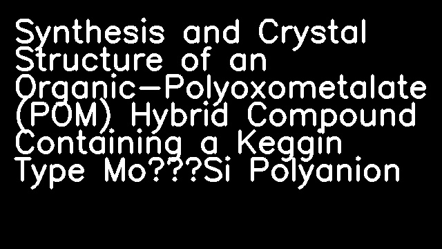 Synthesis and Crystal Structure of an Organic-Polyoxometalate (POM) Hybrid Compound Containing a Keggin Type Mo–Si Polyanion