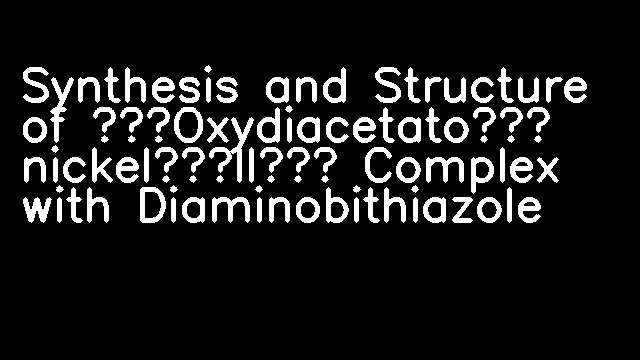 Synthesis and Structure of （Oxydiacetato） nickel（II） Complex with Diaminobithiazole