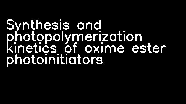 Synthesis and photopolymerization kinetics of oxime ester photoinitiators