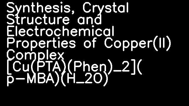 Synthesis, Crystal Structure and Electrochemical Properties of Copper(II) Complex [Cu(PTA)(Phen)_2]( p-MBA)(H_2O)