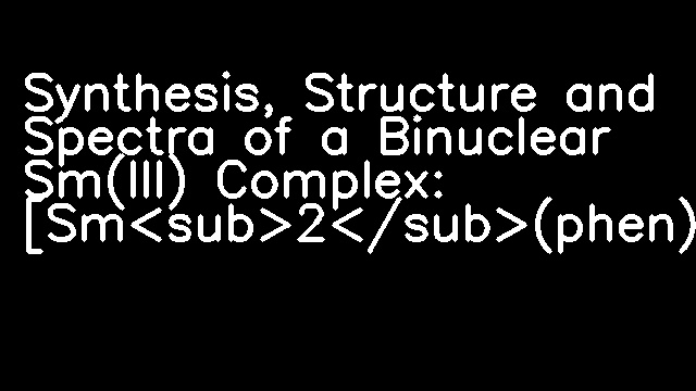 Synthesis, Structure and Spectra of a Binuclear Sm(III) Complex: [Sm<sub>2</sub>(phen)<sub>2</sub>(C<sub>6</sub>H<sub>5</sub>COO)<sub>4</sub>(CH<sub>3</sub>COO)<sub>2</sub>]