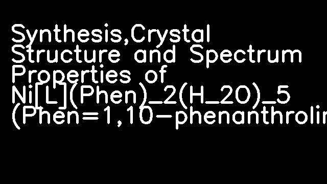 Synthesis,Crystal Structure and Spectrum Properties of Ni[L](Phen)_2(H_2O)_5 (Phen=1,10-phenanthroline,L=malonate)