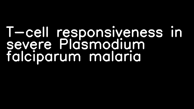 T-cell responsiveness in severe Plasmodium falciparum malaria