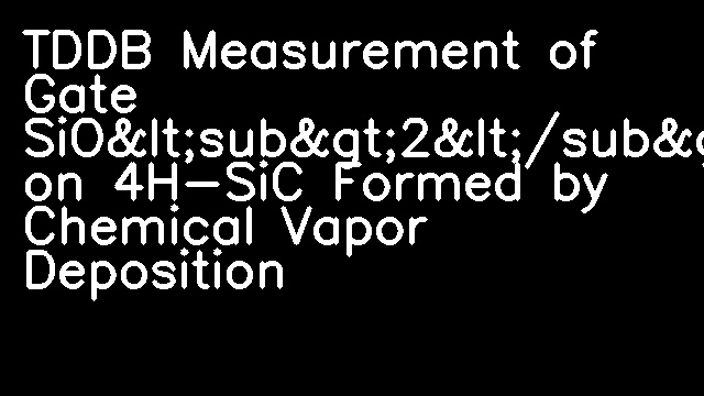 TDDB Measurement of Gate SiO&lt;sub&gt;2&lt;/sub&gt; on 4H-SiC Formed by Chemical Vapor Deposition