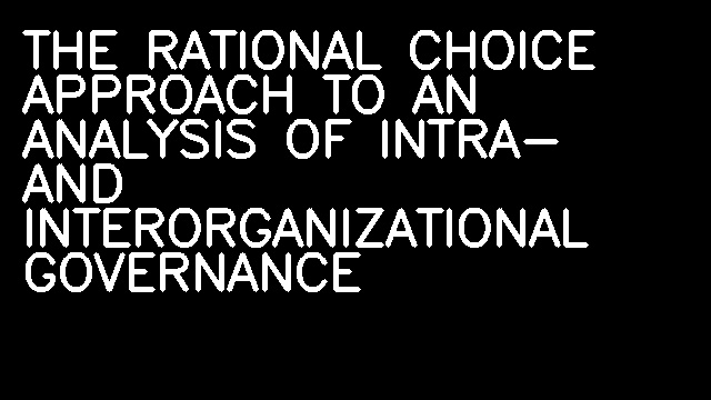 THE RATIONAL CHOICE APPROACH TO AN ANALYSIS OF INTRA- AND INTERORGANIZATIONAL GOVERNANCE