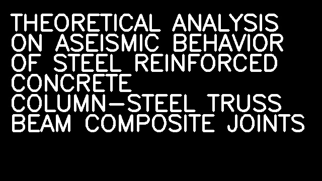 THEORETICAL ANALYSIS ON ASEISMIC BEHAVIOR OF STEEL REINFORCED CONCRETE COLUMN-STEEL TRUSS BEAM COMPOSITE JOINTS