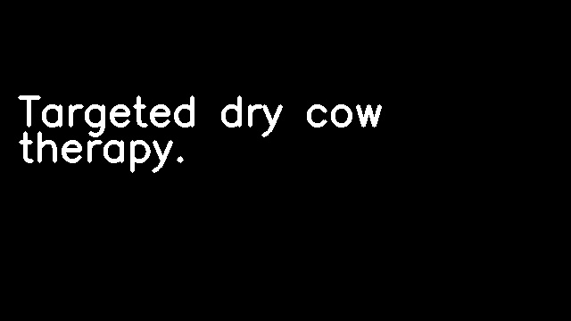 Targeted dry cow therapy.