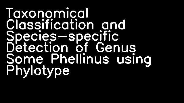 Taxonomical Classification and Species-specific Detection of Genus Some Phellinus using Phylotype